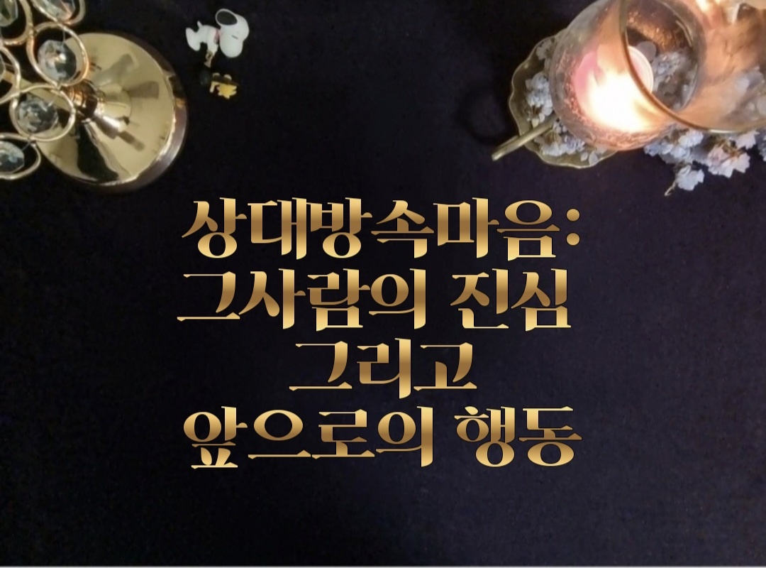 타로라포 📧상대방속마음: 그사람의 진심 그리고 앞으로의 행동(3100자~)