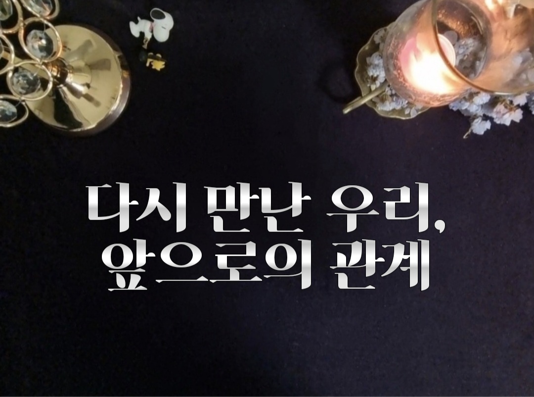 타로라포 🙏다시 만난 우리, 앞으로의 관계(2500자~)