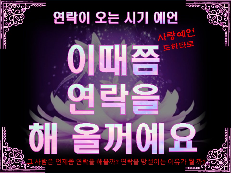 사랑예언도하타로 이때쯤 연락을 해 올꺼예요!  (그 사람은 언제쯤 연락을 해올까? )