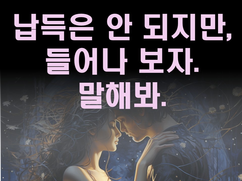 수월화타로 납득은 안 되지만, 들어나 보자. 말해봐.