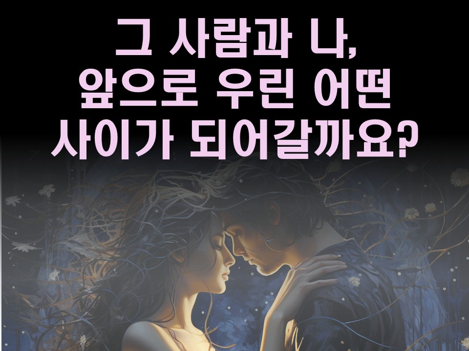 수월화타로 그 사람과 나, 앞으로 우린 어떤 사이가 되어갈까요?